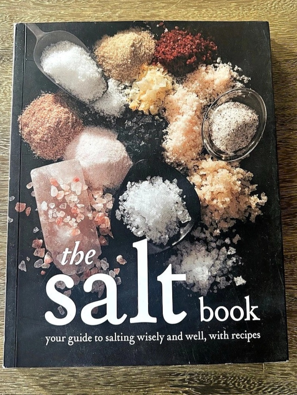 The Salt Book Your Guide to Salting Wisely and Well with Recipes